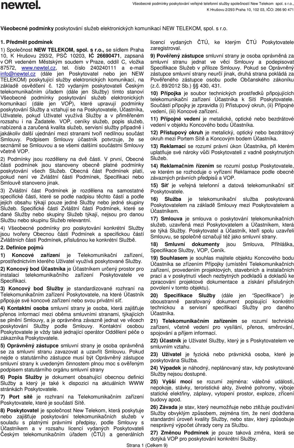 120 vydaným poskytovateli Českým telekomunikačním úřadem (dále jen Služby) tímto stanoví Všeobecné podmínky poskytování služeb elektronických komunikací (dále jen VOP), které upravují podmínky