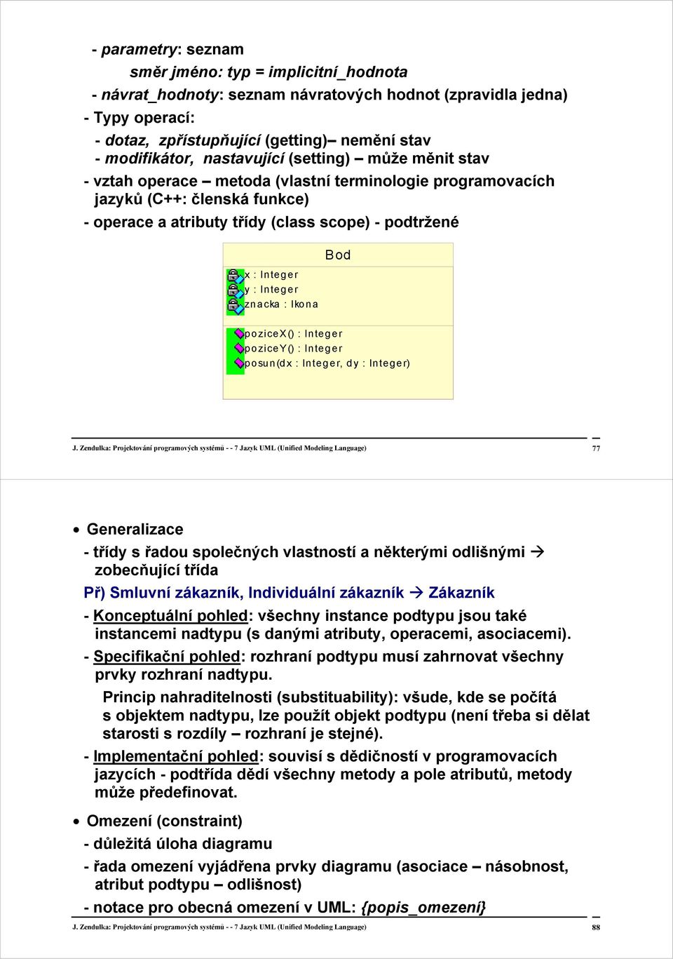 Integer znacka : Ikona Bod pozicex() : Integer pozicey() : Integer posun(dx : Integer, dy : Integer) J.