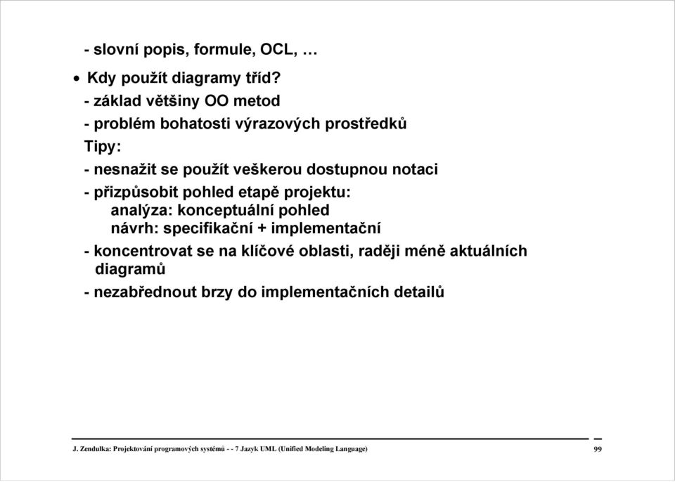 přizpůsobit pohled etapě projektu: analýza: konceptuální pohled návrh: specifikační + implementační - koncentrovat se na