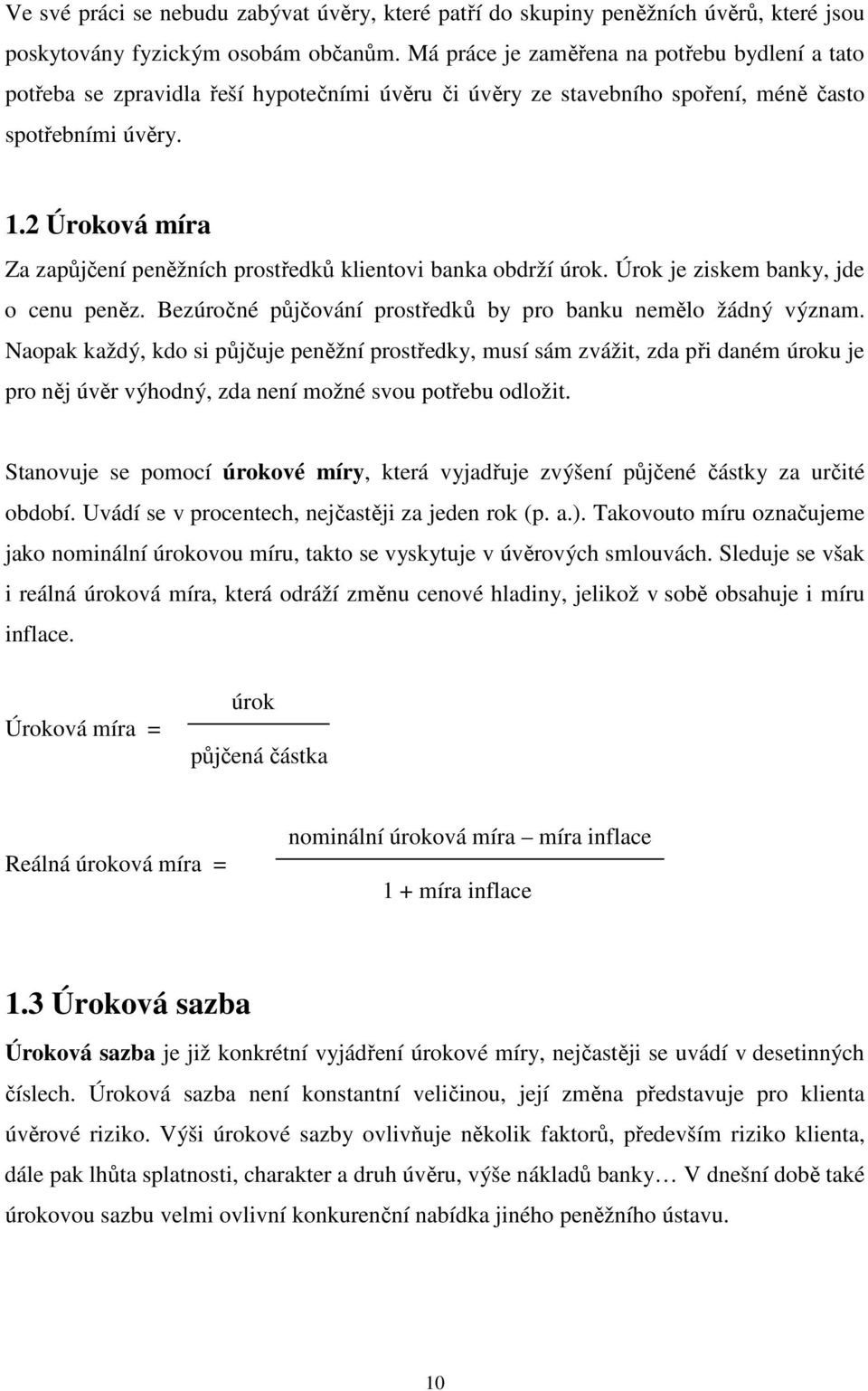 2 Úroková míra Za zapůjčení peněžních prostředků klientovi banka obdrží úrok. Úrok je ziskem banky, jde o cenu peněz. Bezúročné půjčování prostředků by pro banku nemělo žádný význam.