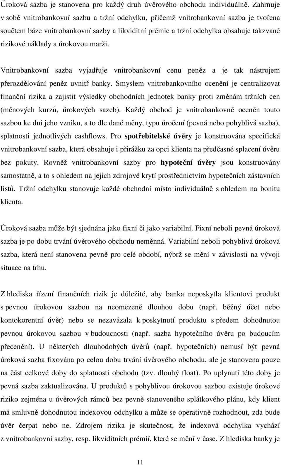 náklady a úrokovou marži. Vnitrobankovní sazba vyjadřuje vnitrobankovní cenu peněz a je tak nástrojem přerozdělování peněz uvnitř banky.