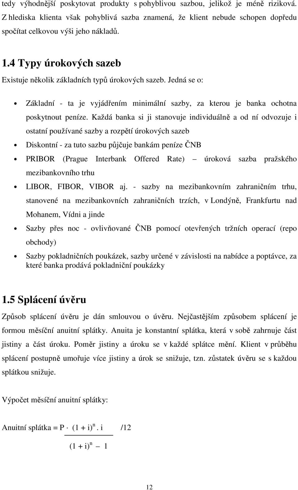 Jedná se o: Základní - ta je vyjádřením minimální sazby, za kterou je banka ochotna poskytnout peníze.