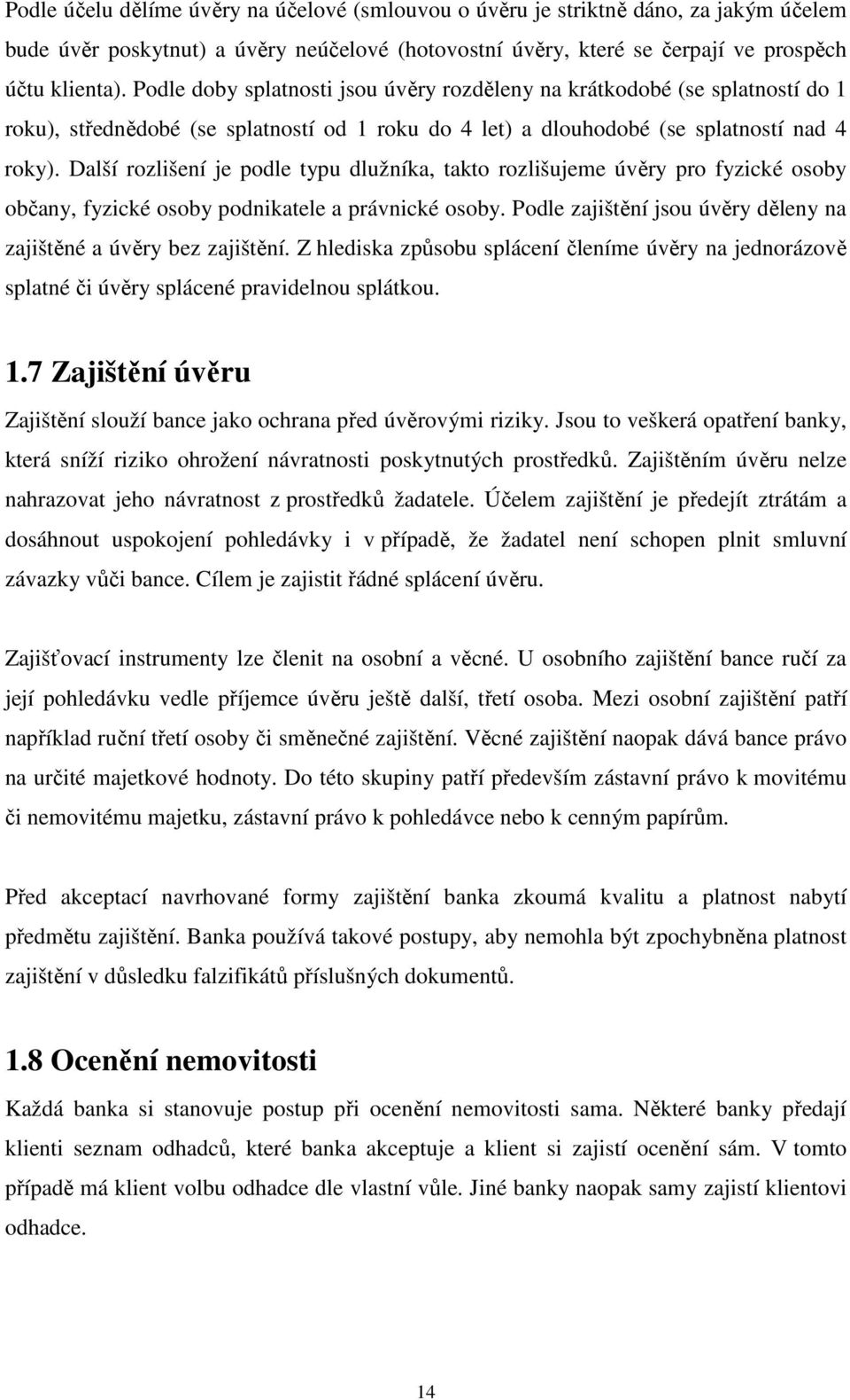 Další rozlišení je podle typu dlužníka, takto rozlišujeme úvěry pro fyzické osoby občany, fyzické osoby podnikatele a právnické osoby.