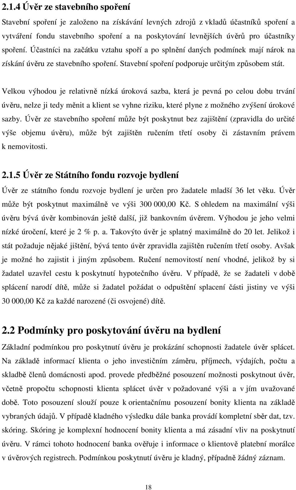 Velkou výhodou je relativně nízká úroková sazba, která je pevná po celou dobu trvání úvěru, nelze ji tedy měnit a klient se vyhne riziku, které plyne z možného zvýšení úrokové sazby.