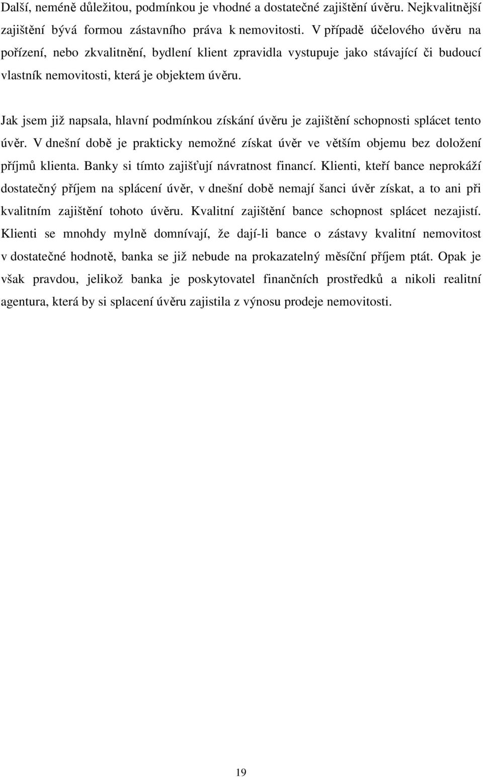 Jak jsem již napsala, hlavní podmínkou získání úvěru je zajištění schopnosti splácet tento úvěr. V dnešní době je prakticky nemožné získat úvěr ve větším objemu bez doložení příjmů klienta.