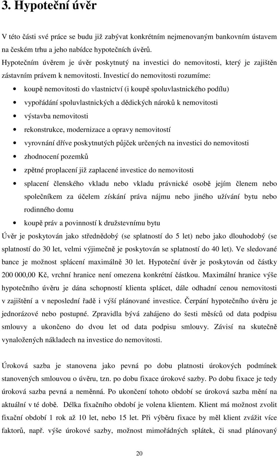 Investicí do nemovitosti rozumíme: koupě nemovitosti do vlastnictví (i koupě spoluvlastnického podílu) vypořádání spoluvlastnických a dědických nároků k nemovitosti výstavba nemovitosti rekonstrukce,