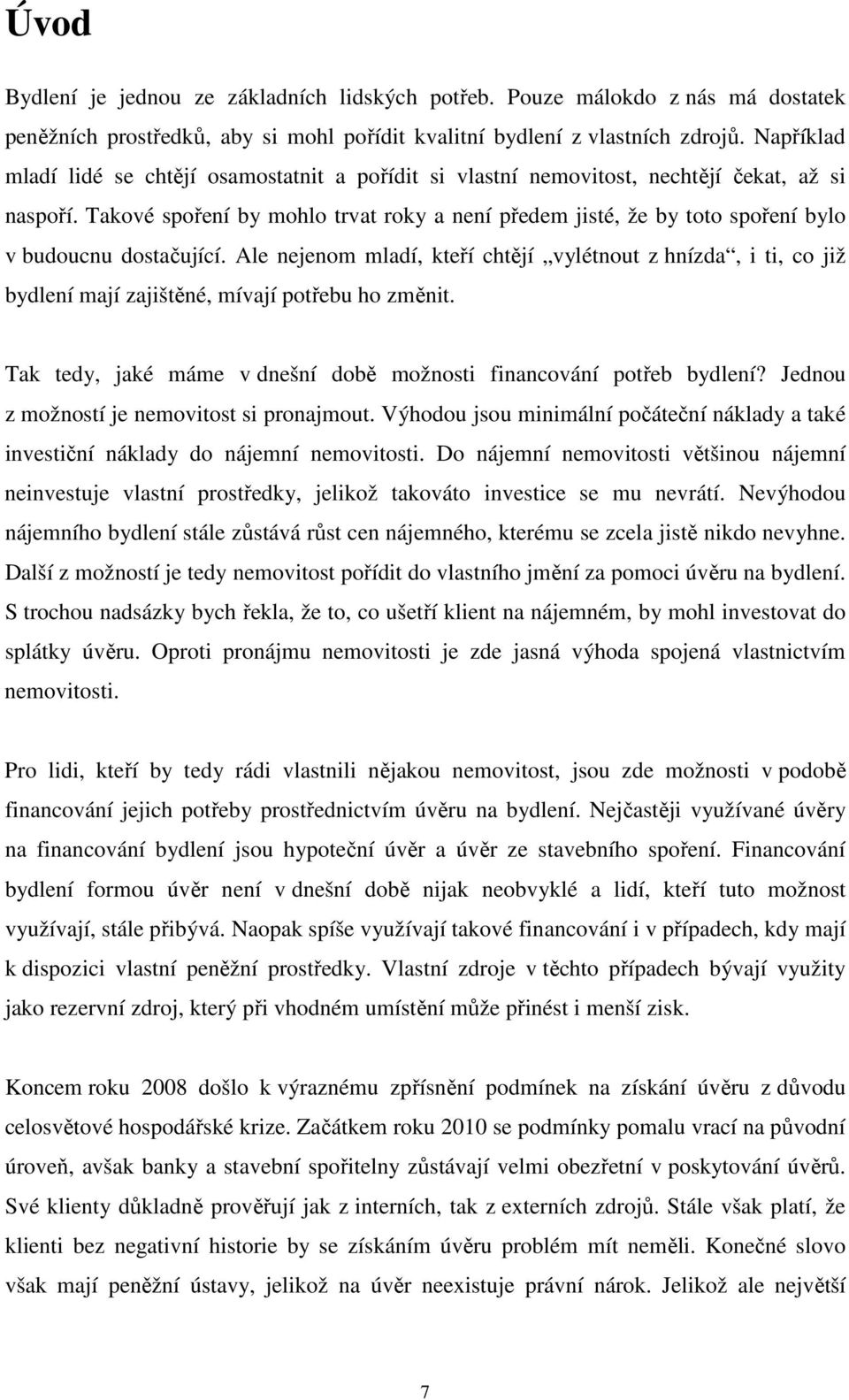 Takové spoření by mohlo trvat roky a není předem jisté, že by toto spoření bylo v budoucnu dostačující.