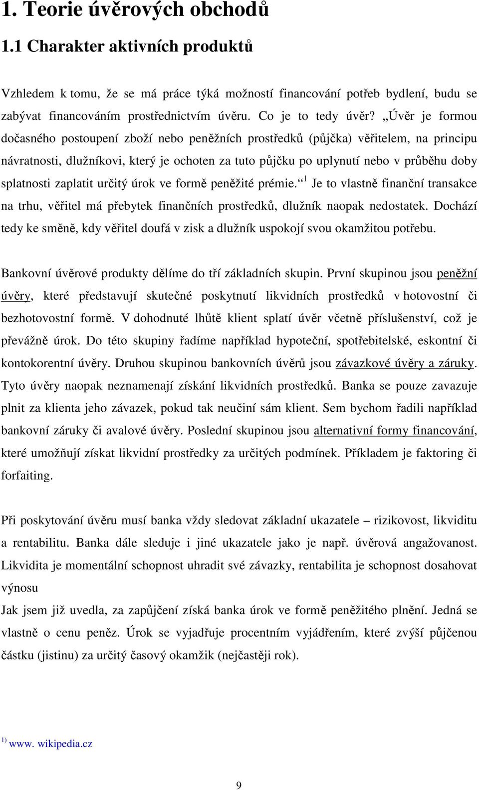 Úvěr je formou dočasného postoupení zboží nebo peněžních prostředků (půjčka) věřitelem, na principu návratnosti, dlužníkovi, který je ochoten za tuto půjčku po uplynutí nebo v průběhu doby splatnosti