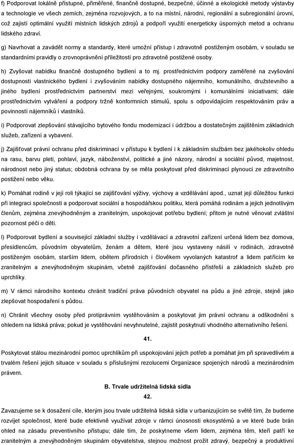 g) Navrhovat a zavádět normy a standardy, které umožní přístup i zdravotně postiženým osobám, v souladu se standardními pravidly o zrovnoprávnění příležitostí pro zdravotně postižené osoby.