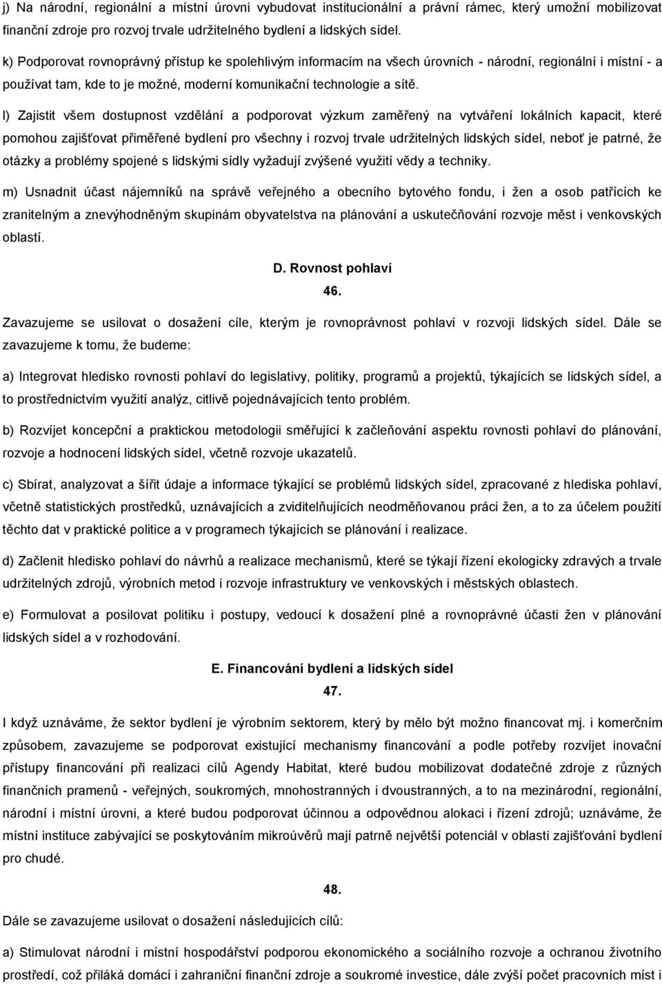 l) Zajistit všem dostupnost vzdělání a podporovat výzkum zaměřený na vytváření lokálních kapacit, které pomohou zajišťovat přiměřené bydlení pro všechny i rozvoj trvale udržitelných lidských sídel,