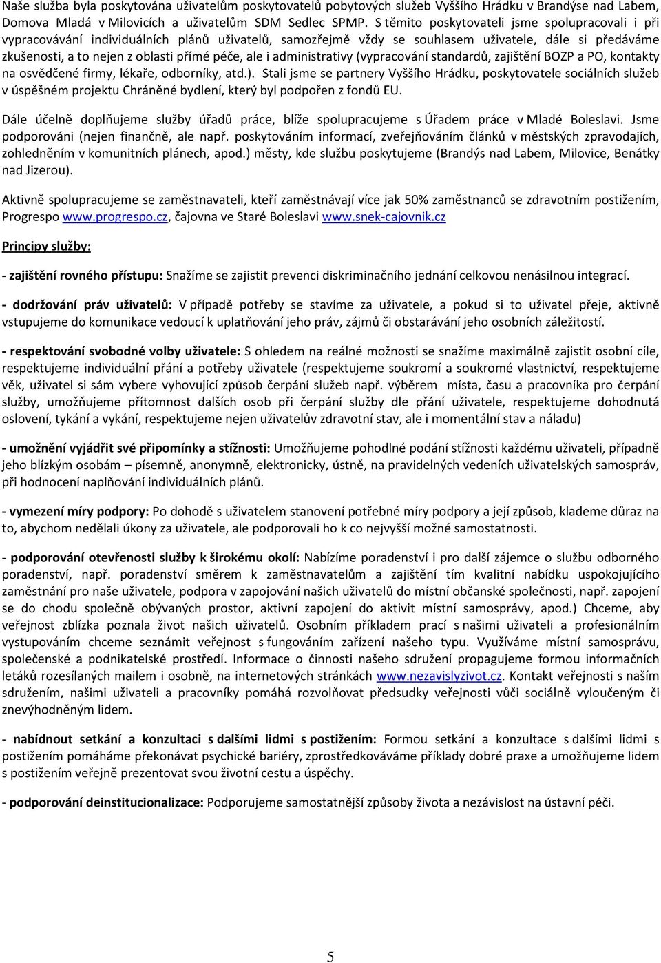 ale i administrativy (vypracování standardů, zajištění BOZP a PO, kontakty na osvědčené firmy, lékaře, odborníky, atd.).