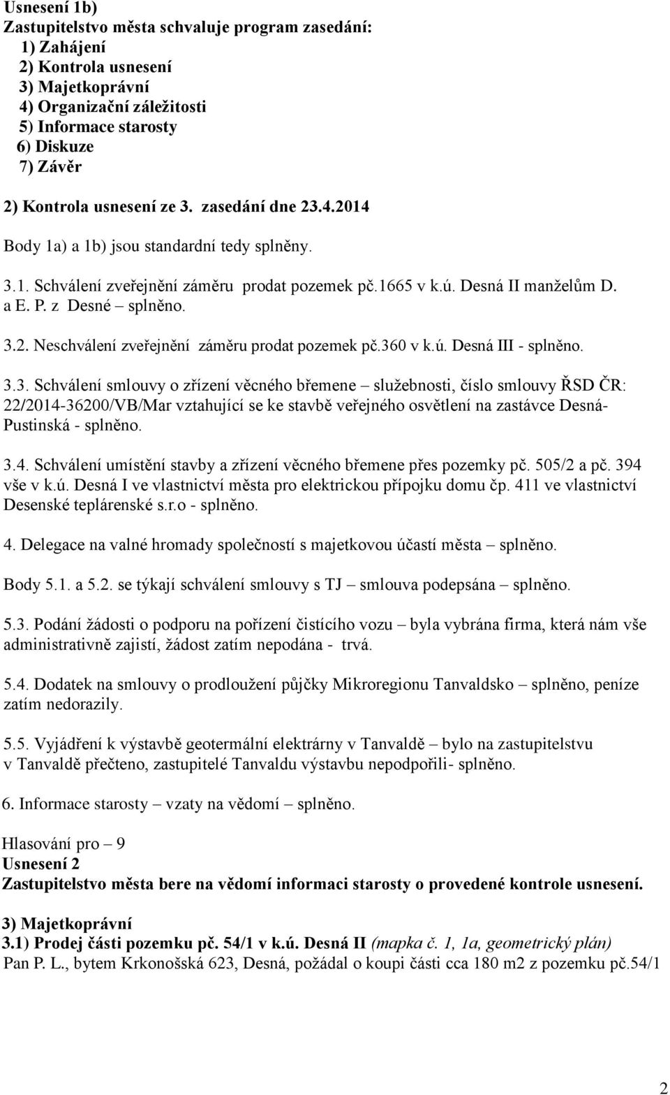 360 v k.ú. Desná III - splněno. 3.3. Schválení smlouvy o zřízení věcného břemene služebnosti, číslo smlouvy ŘSD ČR: 22/2014-36200/VB/Mar vztahující se ke stavbě veřejného osvětlení na zastávce Desná- Pustinská - splněno.