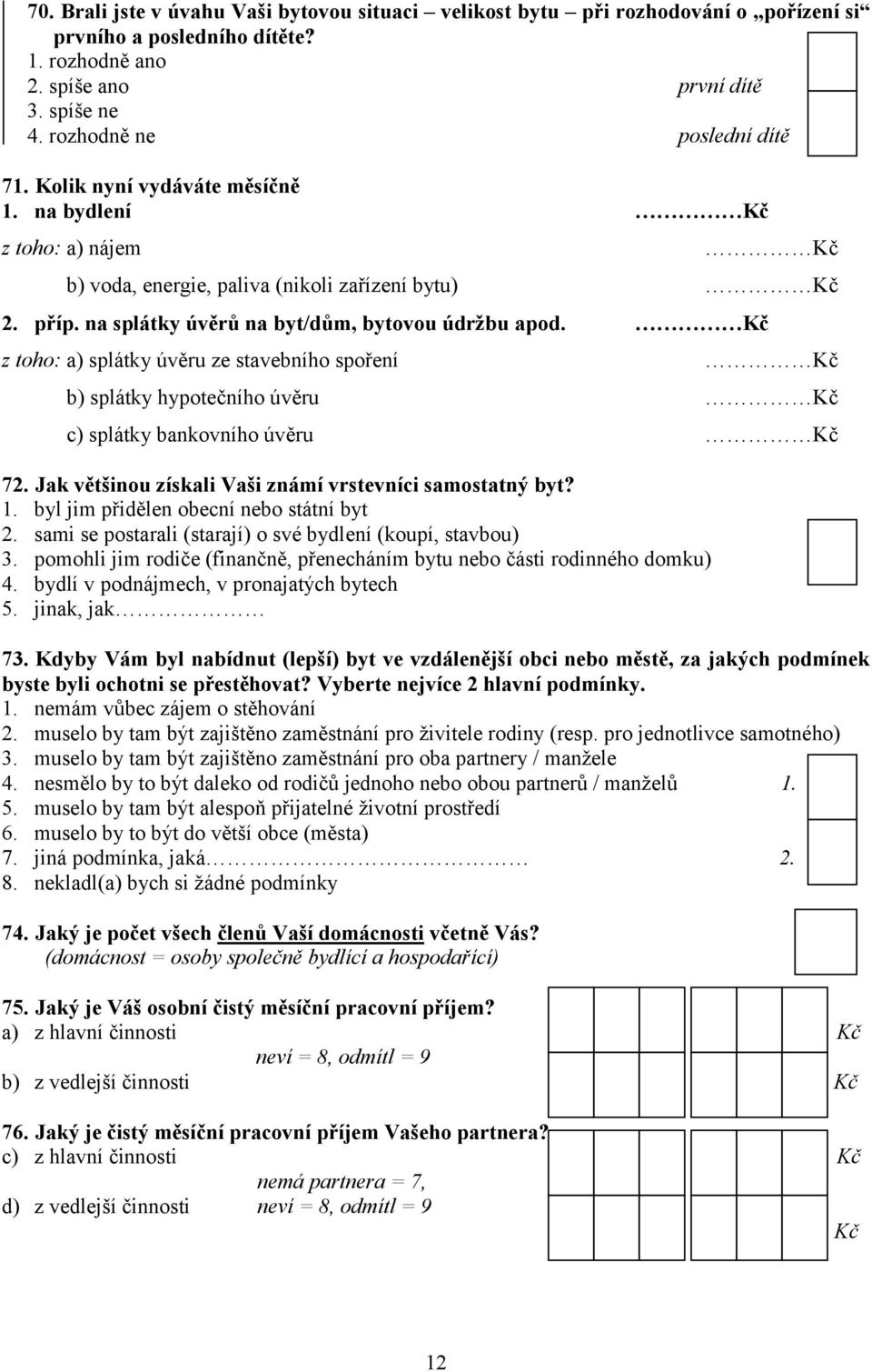 na splátky úvěrů na byt/dům, bytovou údržbu apod. Kč z toho: a) splátky úvěru ze stavebního spoření Kč b) splátky hypotečního úvěru Kč c) splátky bankovního úvěru Kč 72.