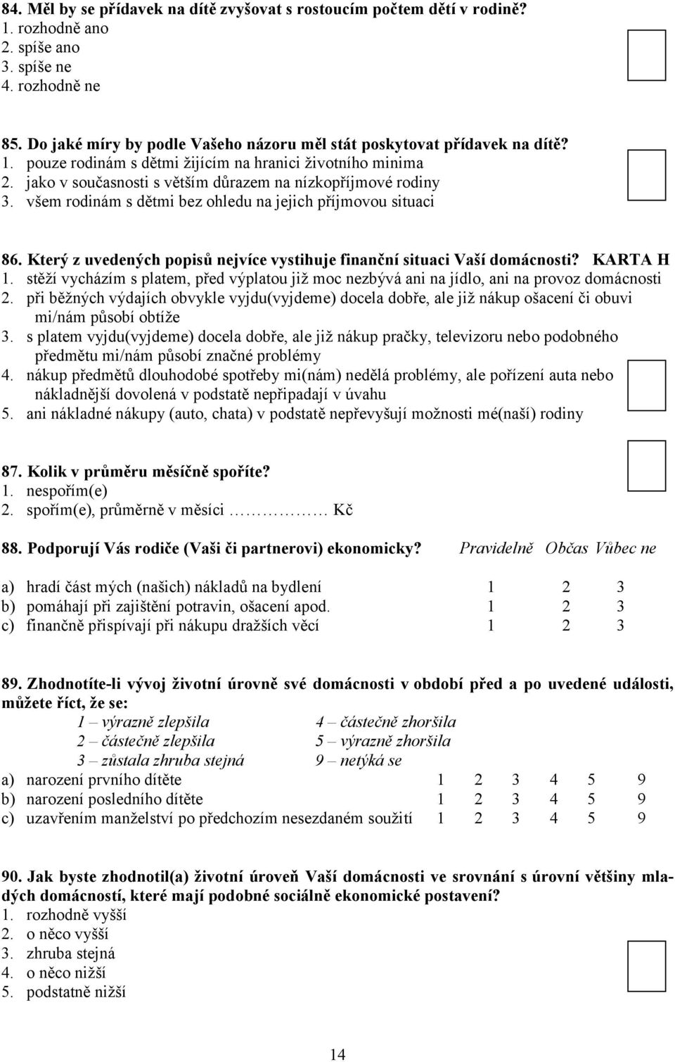 všem rodinám s dětmi bez ohledu na jejich příjmovou situaci 86. Který z uvedených popisů nejvíce vystihuje finanční situaci Vaší domácnosti? KARTA H 1.