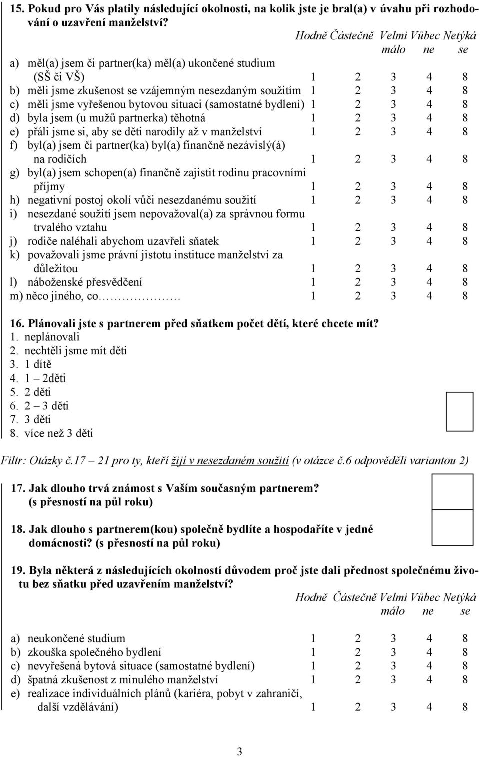 vyřešenou bytovou situaci (samostatné bydlení) 1 2 3 4 8 d) byla jsem (u mužů partnerka) těhotná 1 2 3 4 8 e) přáli jsme si, aby se děti narodily až v manželství 1 2 3 4 8 f) byl(a) jsem či