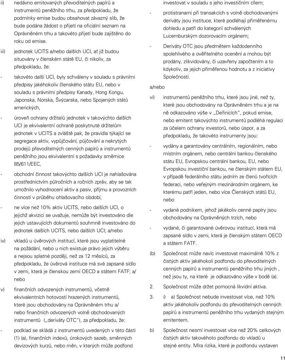 iii) jednotek UCITS a/nebo dalších UCI, ať již budou situovány v členském státě EU, či nikoliv, za předpokladu, že: - takovéto další UCI, byly schváleny v souladu s právními předpisy jakéhokoliv