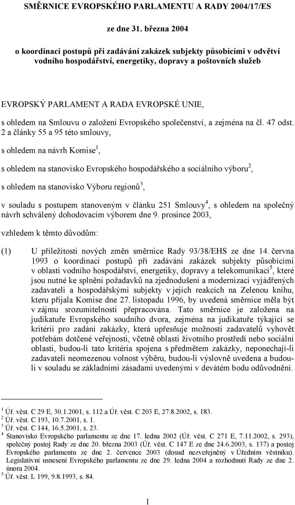 Smlouvu o založení Evropského společenství, a zejména na čl. 47 odst.