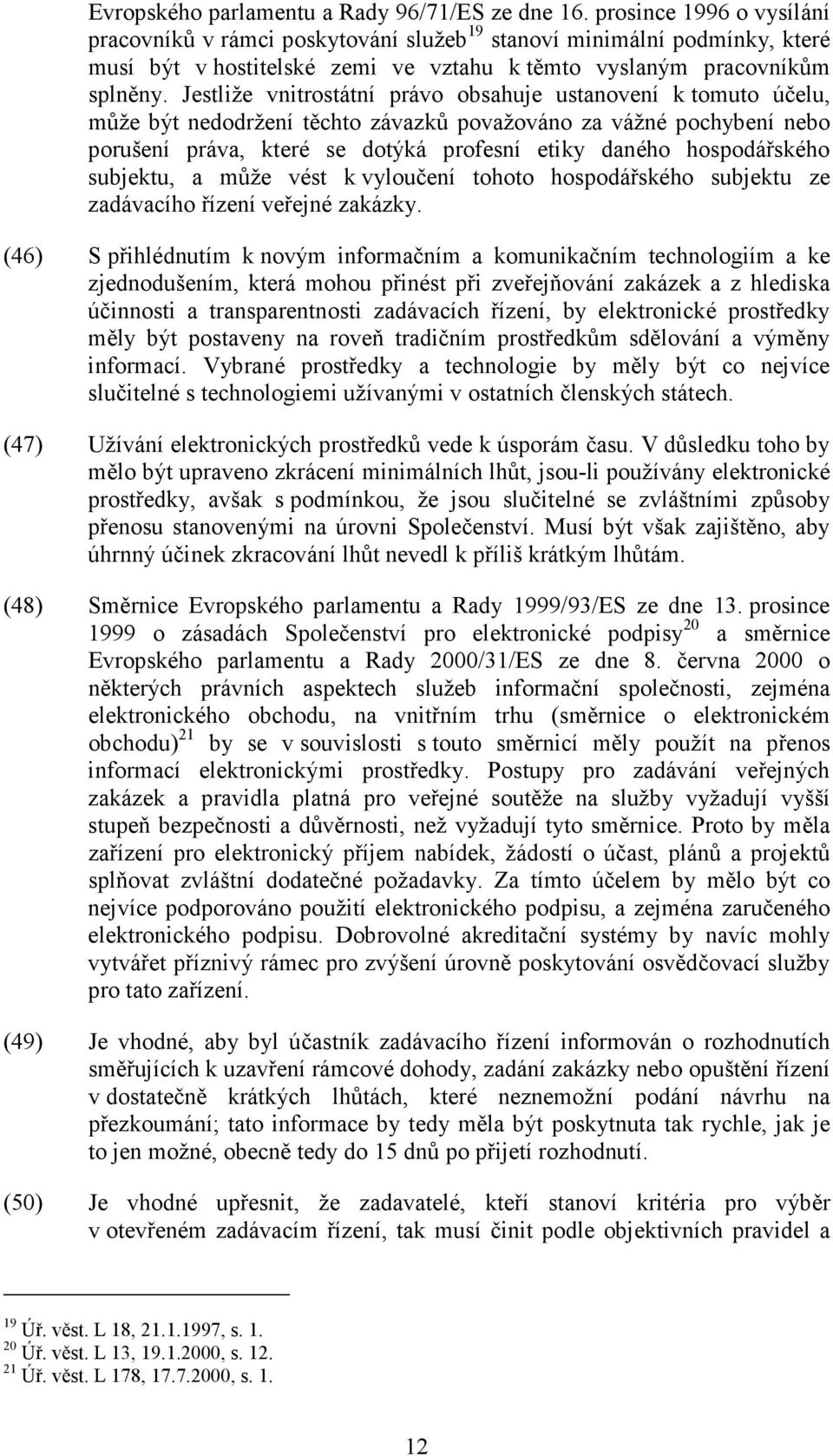 Jestliže vnitrostátní právo obsahuje ustanovení k tomuto účelu, může být nedodržení těchto závazků považováno za vážné pochybení nebo porušení práva, které se dotýká profesní etiky daného