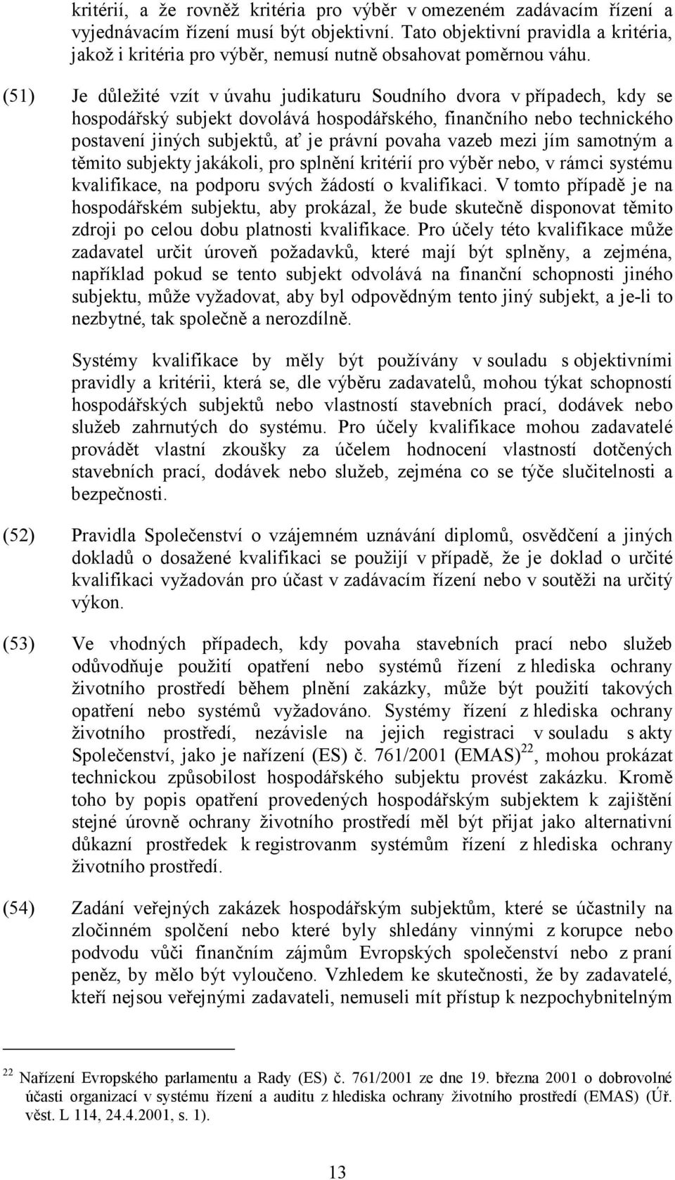 (51) Je důležité vzít v úvahu judikaturu Soudního dvora v případech, kdy se hospodářský subjekt dovolává hospodářského, finančního nebo technického postavení jiných subjektů, ať je právní povaha