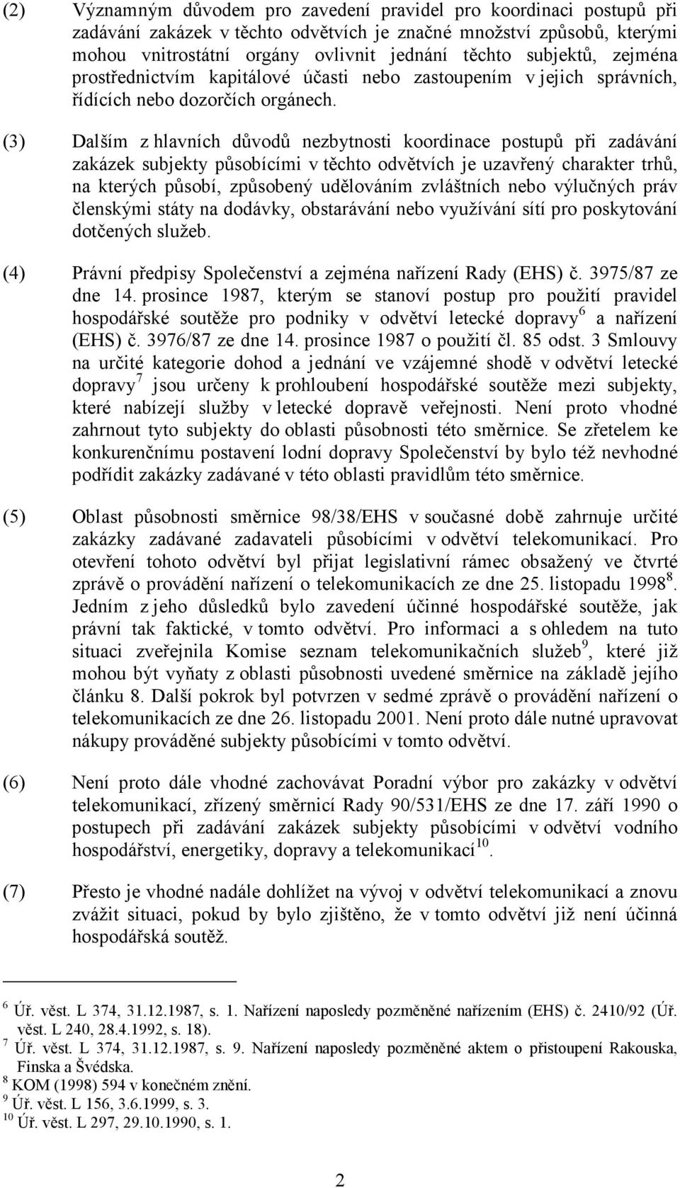 (3) Dalším z hlavních důvodů nezbytnosti koordinace postupů při zadávání zakázek subjekty působícími v těchto odvětvích je uzavřený charakter trhů, na kterých působí, způsobený udělováním zvláštních