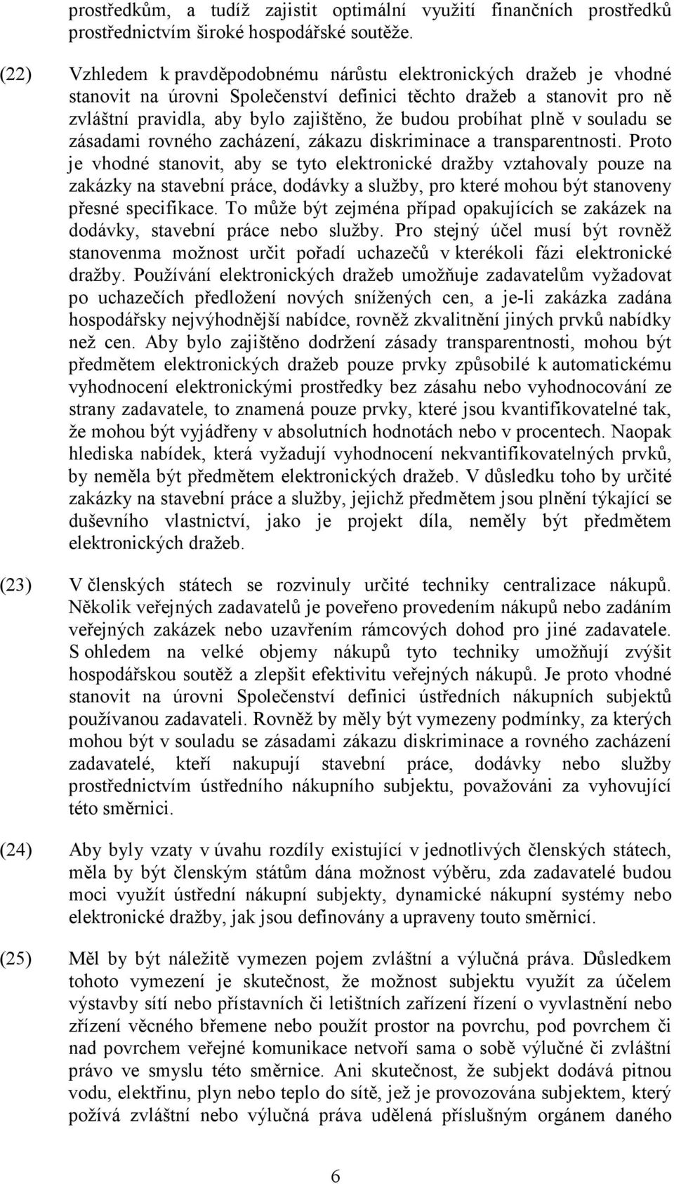 probíhat plně v souladu se zásadami rovného zacházení, zákazu diskriminace a transparentnosti.