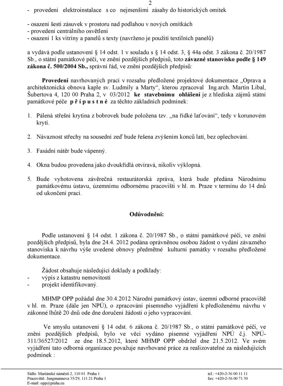 , o státní památkové péči, ve znění pozdějších předpisů, toto závazné stanovisko podle 149 zákona č. 500/2004 Sb.