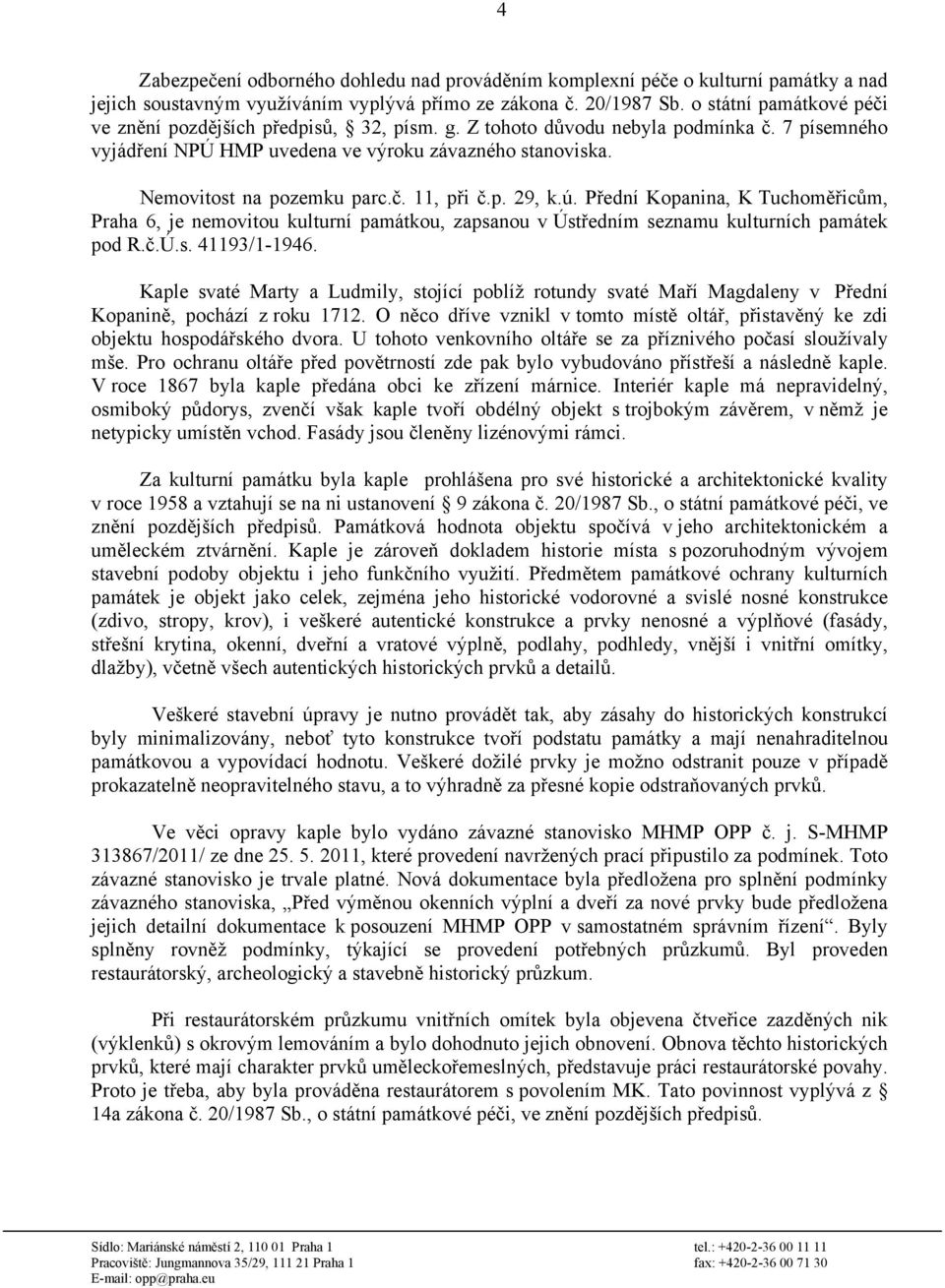 č. 11, při č.p. 29, k.ú. Přední Kopanina, K Tuchoměřicům, Praha 6, je nemovitou kulturní památkou, zapsanou v Ústředním seznamu kulturních památek pod R.č.Ú.s. 41193/1-1946.