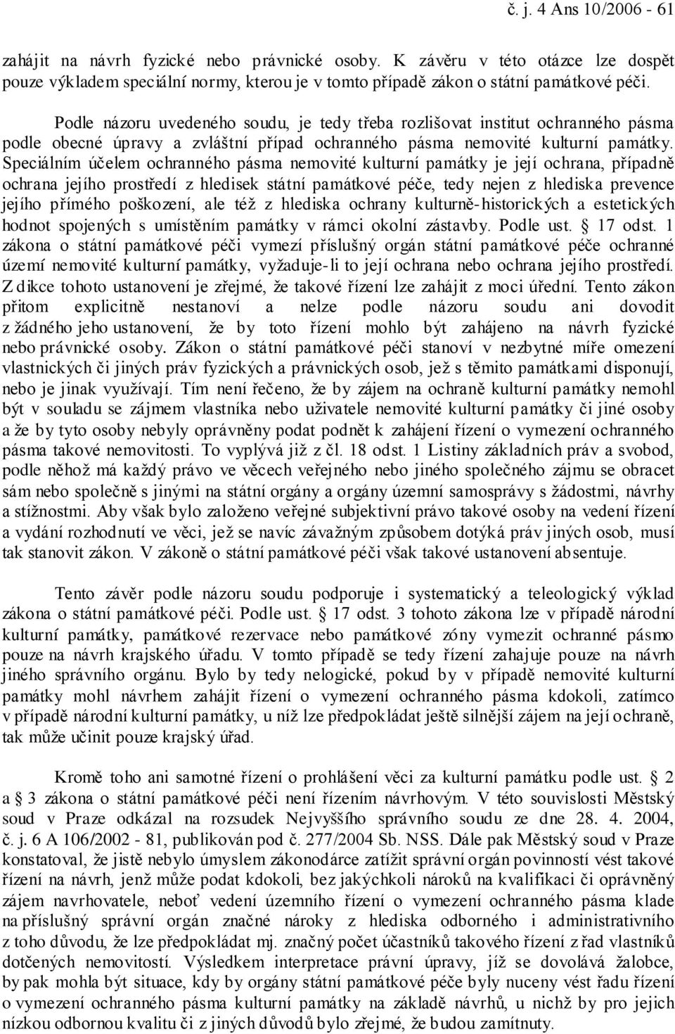 Speciálním účelem ochranného pásma nemovité kulturní památky je její ochrana, případně ochrana jejího prostředí z hledisek státní památkové péče, tedy nejen z hlediska prevence jejího přímého