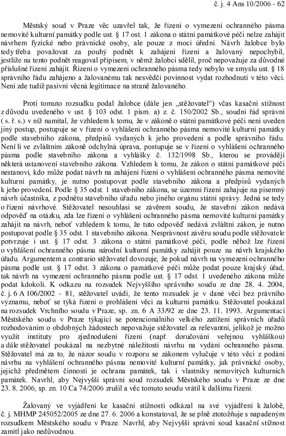 Návrh žalobce bylo tedy třeba považovat za pouhý podnět k zahájení řízení a žalovaný nepochybil, jestliže na tento podnět reagoval přípisem, v němž žalobci sdělil, proč nepovažuje za důvodné