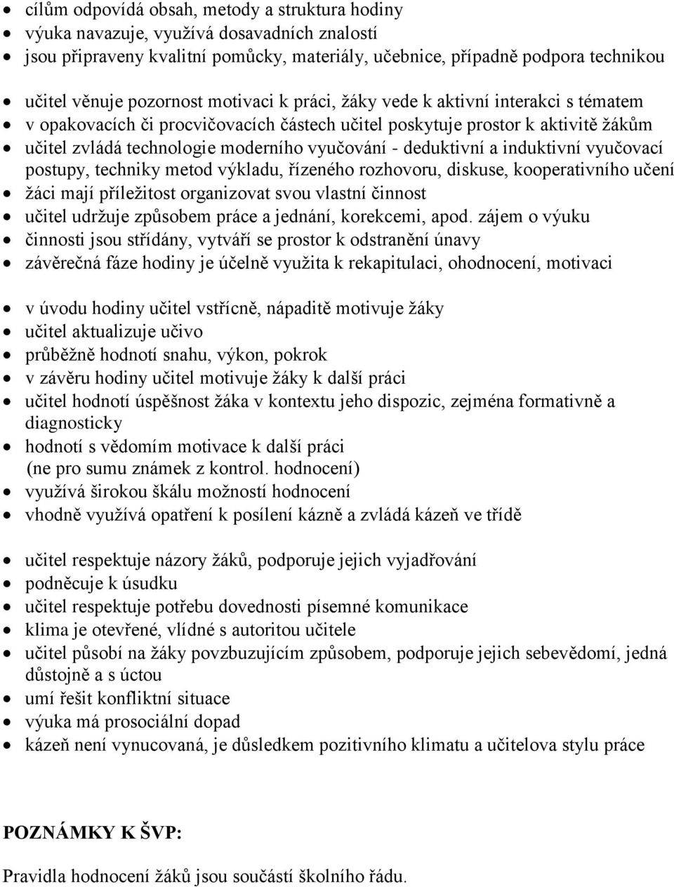 a induktivní vyučovací postupy, techniky metod výkladu, řízeného rozhovoru, diskuse, kooperativního učení žáci mají příležitost organizovat svou vlastní činnost učitel udržuje způsobem práce a