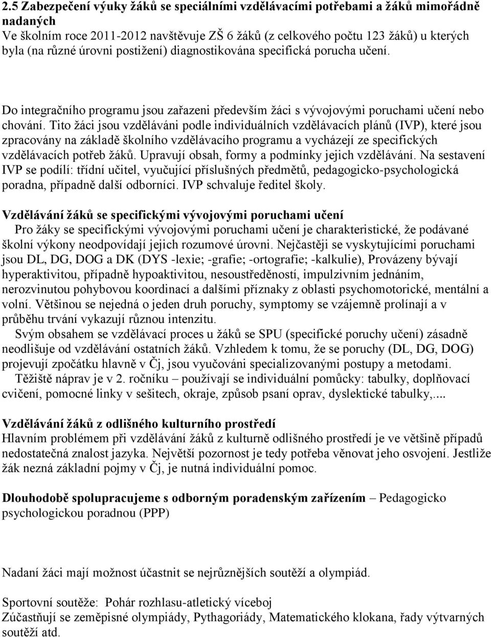 Tito žáci jsou vzděláváni podle individuálních vzdělávacích plánů (IVP), které jsou zpracovány na základě školního vzdělávacího programu a vycházejí ze specifických vzdělávacích potřeb žáků.