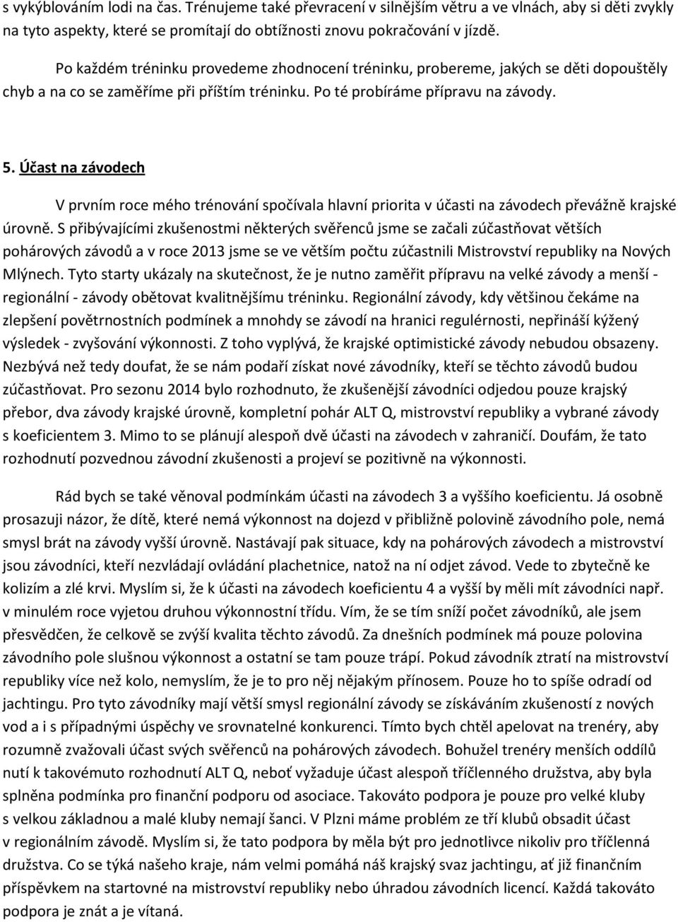 Účast na závodech V prvním roce mého trénování spočívala hlavní priorita v účasti na závodech převážně krajské úrovně.