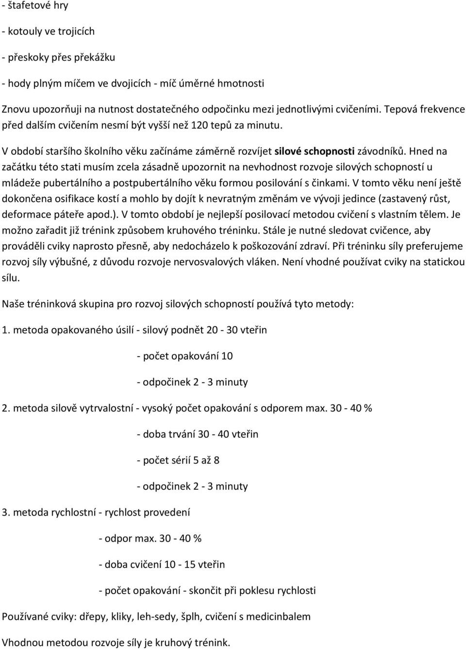 Hned na začátku této stati musím zcela zásadně upozornit na nevhodnost rozvoje silových schopností u mládeže pubertálního a postpubertálního věku formou posilování s činkami.