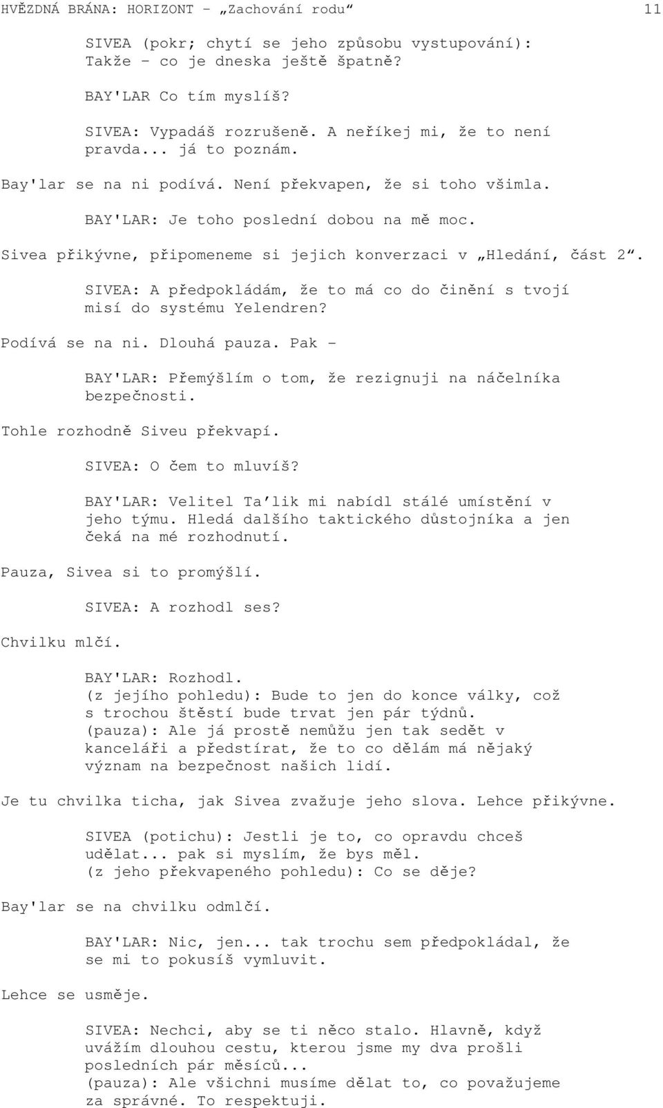 Sivea přikývne, připomeneme si jejich konverzaci v Hledání, část 2. SIVEA: A předpokládám, že to má co do činění s tvojí misí do systému Yelendren? Podívá se na ni. Dlouhá pauza.