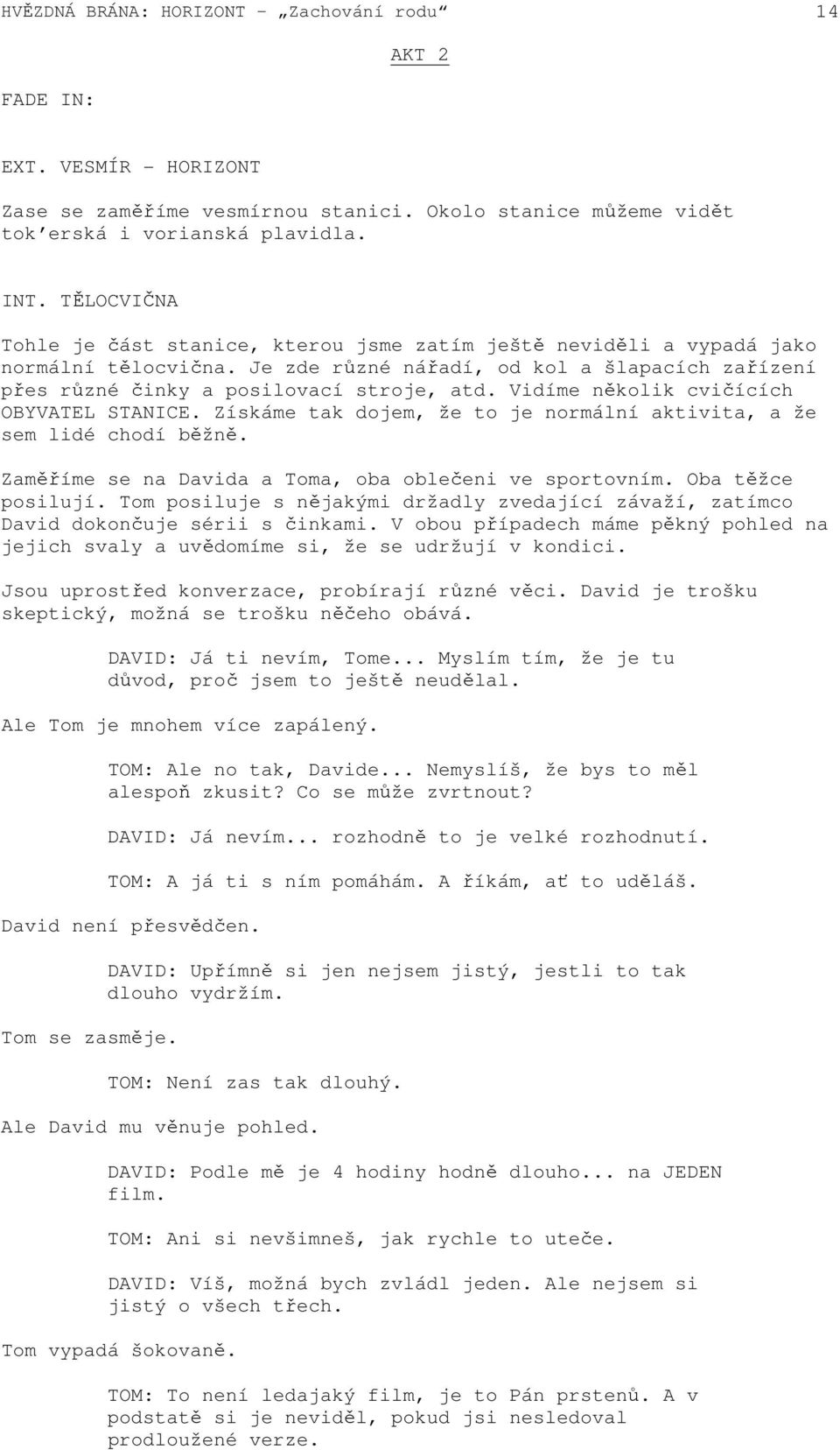 Vidíme několik cvičících OBYVATEL STANICE. Získáme tak dojem, že to je normální aktivita, a že sem lidé chodí běžně. Zaměříme se na Davida a Toma, oba oblečeni ve sportovním. Oba těžce posilují.