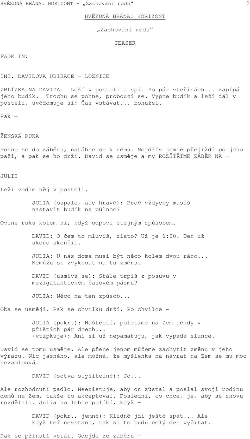 Nejdřív jemně přejíždí po jeho paži, a pak se ho drží. David se usměje a my ROZŠÍŘÍME ZÁBĚR NA JULII Leží vedle něj v posteli. JULIA (ospale, ale hravě): Proč vždycky musíš nastavit budík na půlnoc?