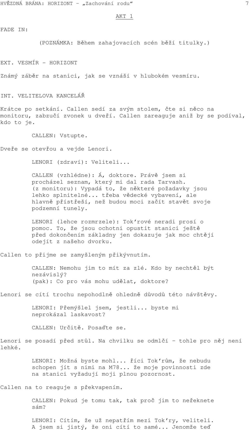 Dveře se otevřou a vejde Lenori. LENORI (zdraví): Veliteli... CALLEN (vzhlédne): Á, doktore. Právě jsem si procházel seznam, který mi dal rada Tarvash.