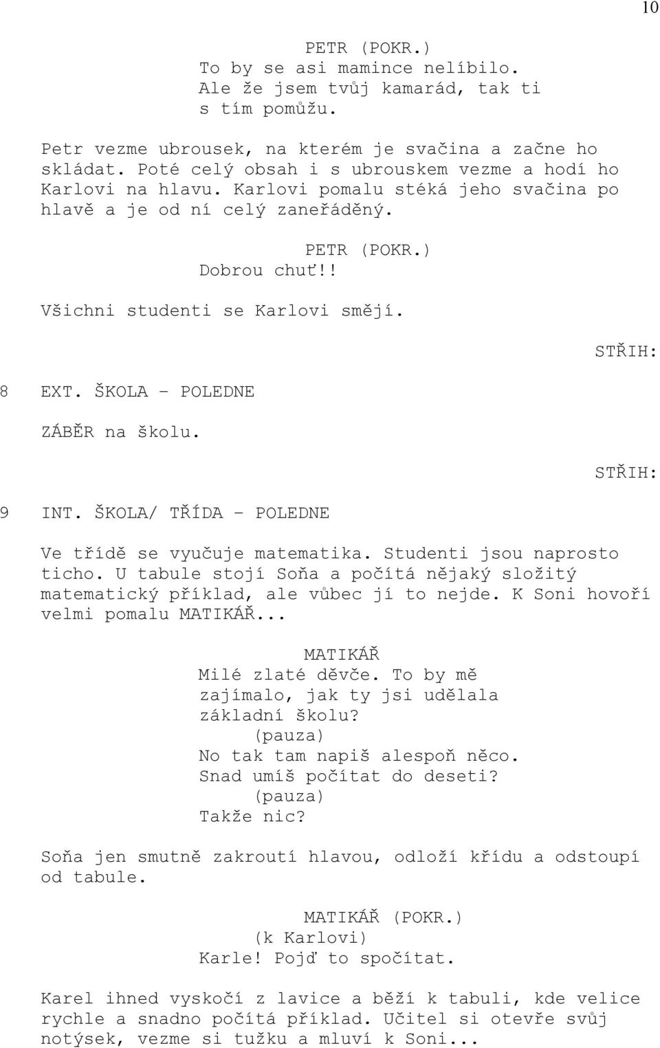 8 EXT. ŠKOLA POLEDNE ZÁBĚR na školu. 9 INT. ŠKOLA/ TŘÍDA POLEDNE Ve třídě se vyučuje matematika. Studenti jsou naprosto ticho.