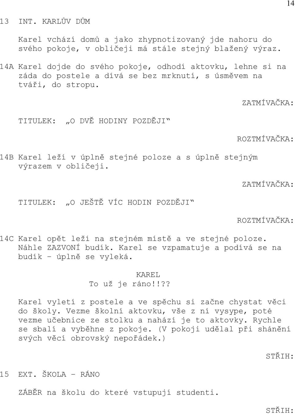 ZATMÍVAČKA: TITULEK: O DVĚ HODINY POZDĚJI 14B Karel leží v úplně stejné poloze a s úplně stejným výrazem v obličeji.