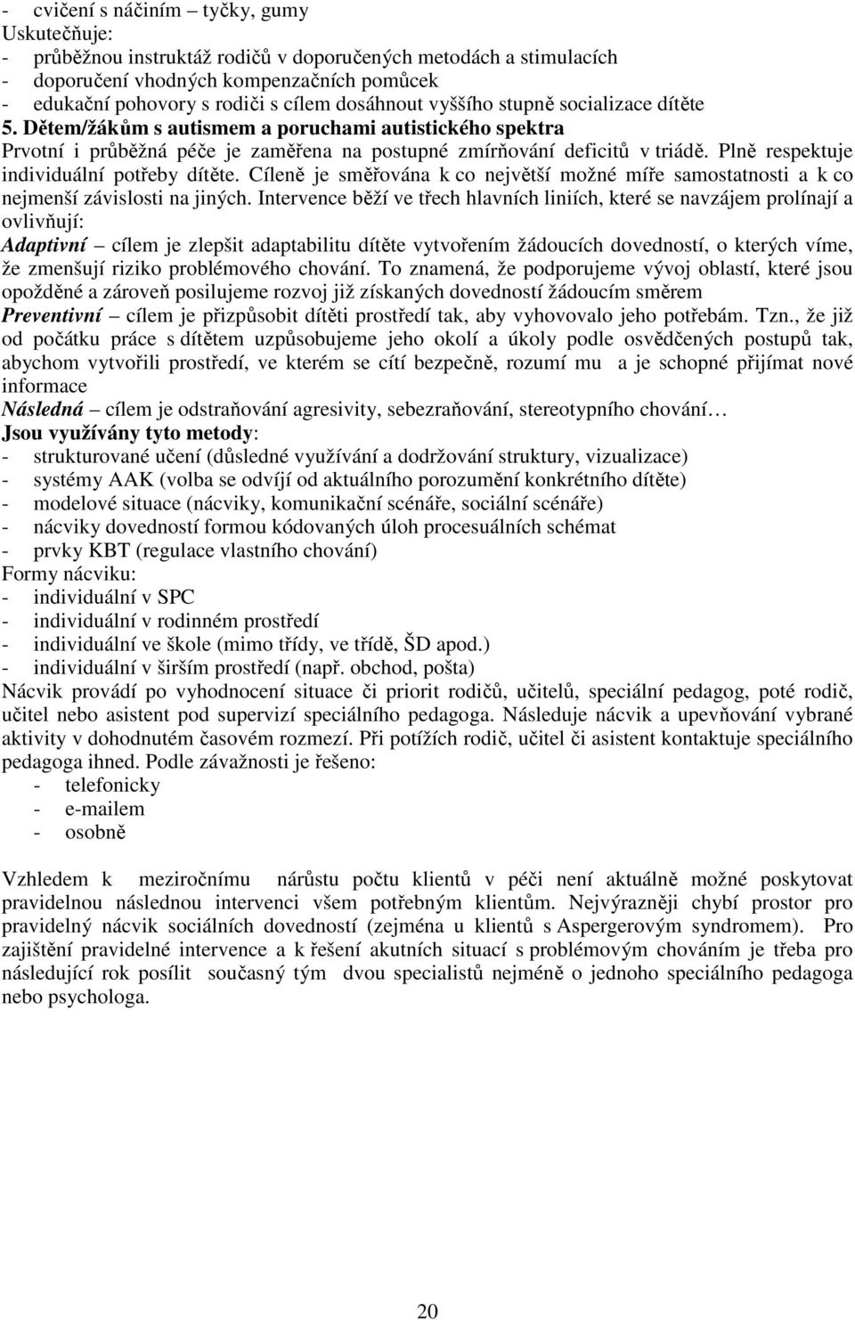 Plně respektuje individuální potřeby dítěte. Cíleně je směřována k co největší možné míře samostatnosti a k co nejmenší závislosti na jiných.