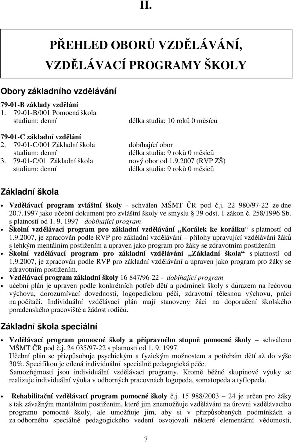 79-01-C/01 Základní škola nový obor od 1.9.2007 (RVP ZŠ) studium: denní délka studia: 9 roků 0 měsíců Základní škola Vzdělávací program zvláštní školy - schválen MŠMT ČR pod č.j.