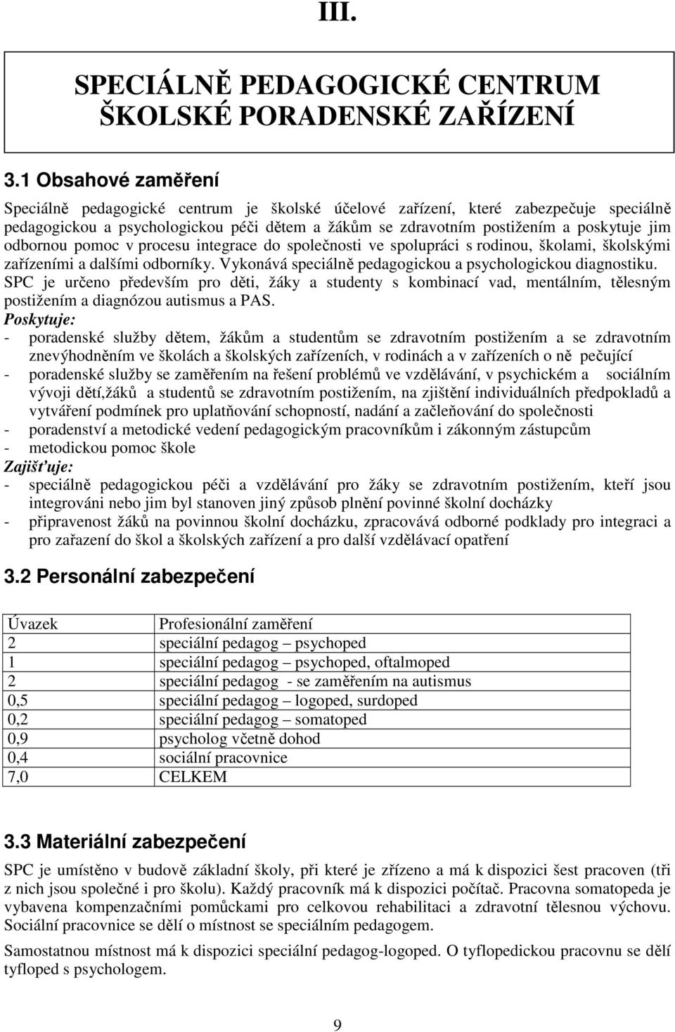 odbornou pomoc v procesu integrace do společnosti ve spolupráci s rodinou, školami, školskými zařízeními a dalšími odborníky. Vykonává speciálně pedagogickou a psychologickou diagnostiku.