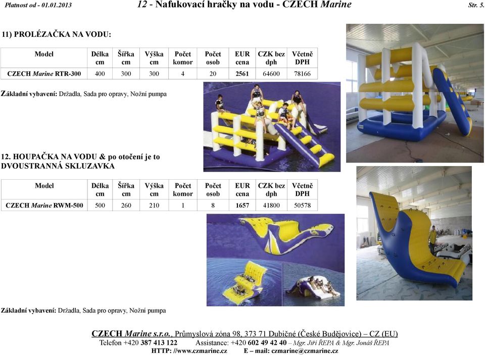 11) PROLÉZAČKA NA VODU: CZECH Marine RTR-300 400 300 300 4 20 2561