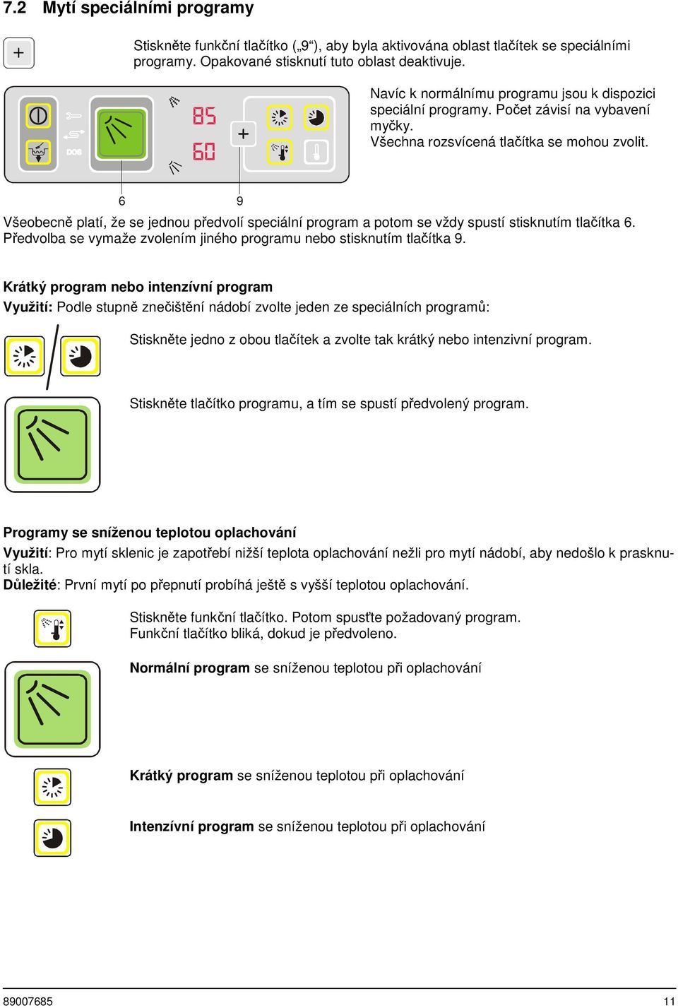 6 9 Všeobecně platí, že se jednou předvolí speciální program a potom se vždy spustí stisknutím tlačítka 6. Předvolba se vymaže zvolením jiného programu nebo stisknutím tlačítka 9.