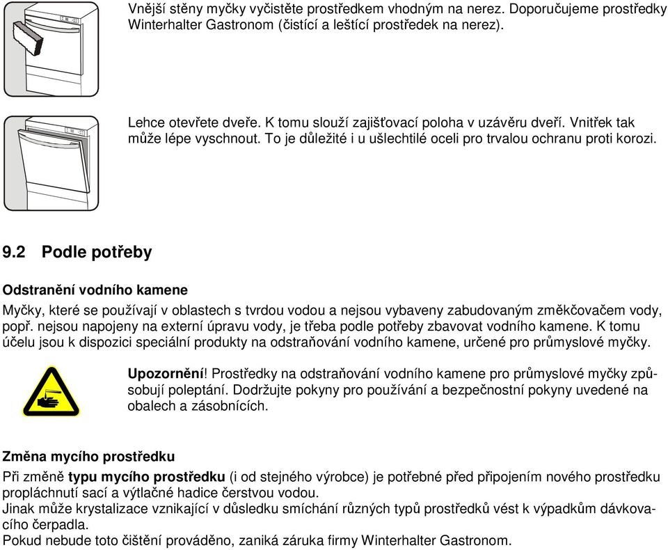 2 Podle potřeby Odstranění vodního kamene Myčky, které se používají v oblastech s tvrdou vodou a nejsou vybaveny zabudovaným změkčovačem vody, popř.