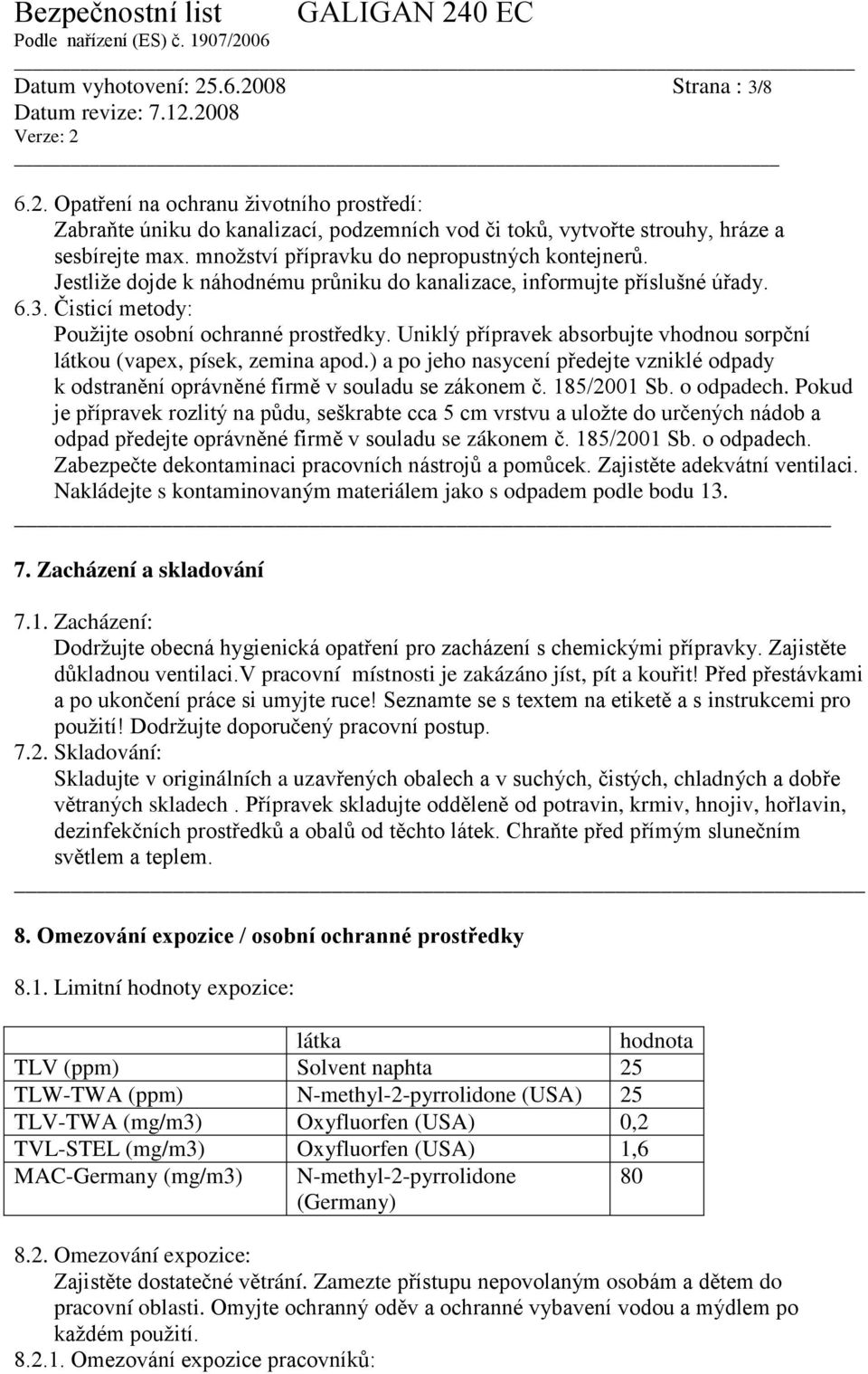 Uniklý přípravek absorbujte vhodnou sorpční látkou (vapex, písek, zemina apod.) a po jeho nasycení předejte vzniklé odpady k odstranění oprávněné firmě v souladu se zákonem č. 185/2001 Sb. o odpadech.