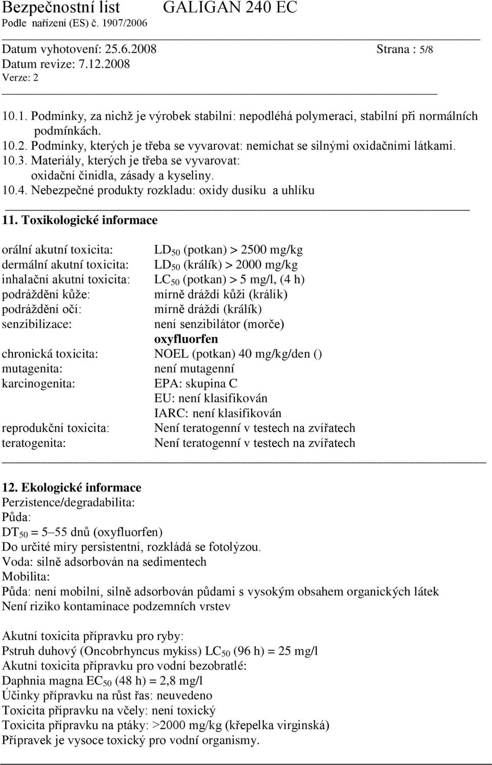 Toxikologické informace orální akutní toxicita: LD 50 (potkan) > 2500 mg/kg dermální akutní toxicita: LD 50 (králík) > 2000 mg/kg inhalační akutní toxicita: LC 50 (potkan) > 5 mg/l, (4 h) podráždění