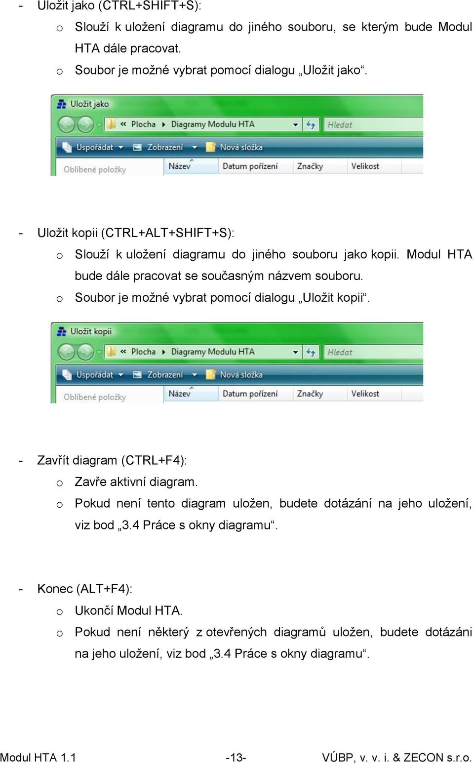 o Soubor je možné vybrat pomocí dialogu Uložit kopii. - Zavřít diagram (CTRL+F4): o Zavře aktivní diagram.