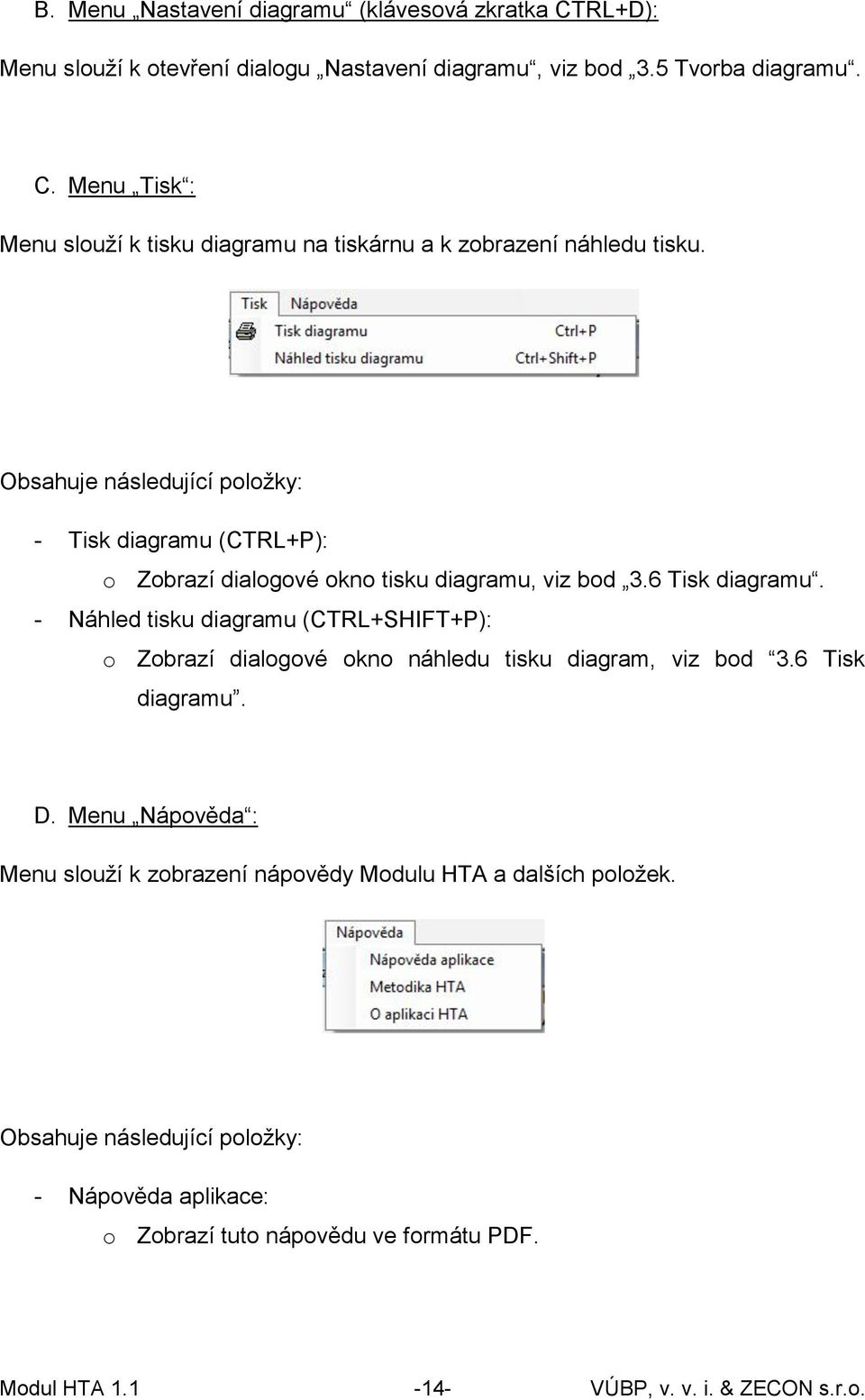 - Náhled tisku diagramu (CTRL+SHIFT+P): o Zobrazí dialogové okno náhledu tisku diagram, viz bod 3.6 Tisk diagramu. D.