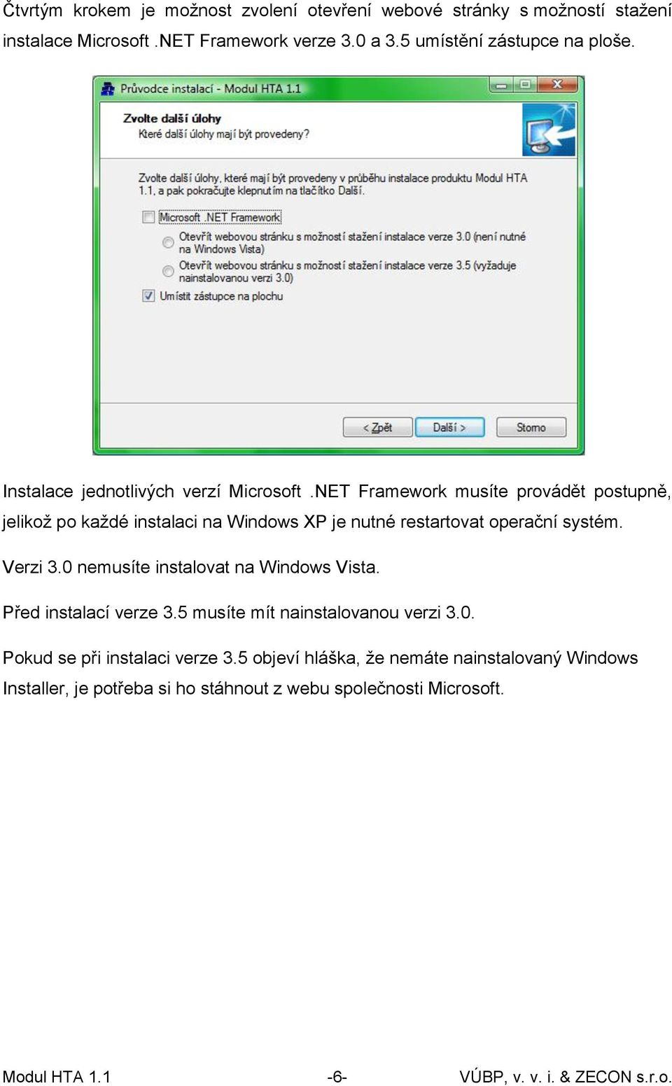 NET Framework musíte provádět postupně, jelikož po každé instalaci na Windows XP je nutné restartovat operační systém. Verzi 3.